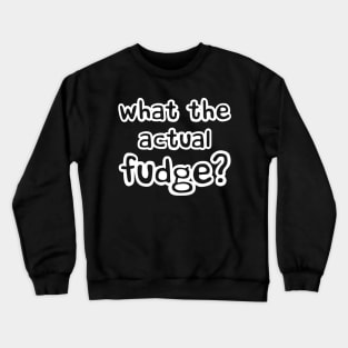 What the Actual Fudge - WTF funny Crewneck Sweatshirt